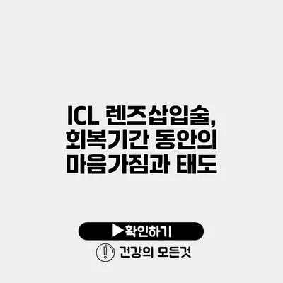 ICL 렌즈삽입술, 회복기간 동안의 마음가짐과 태도