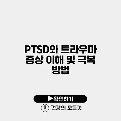 PTSD와 트라우마 증상 이해 및 극복 방법