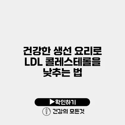 건강한 생선 요리로 LDL 콜레스테롤을 낮추는 법