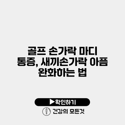 골프 손가락 마디 통증, 새끼손가락 아픔 완화하는 법