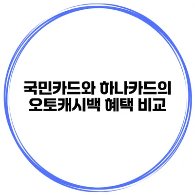 국민카드와 하나카드의 오토캐시백 혜택 비교