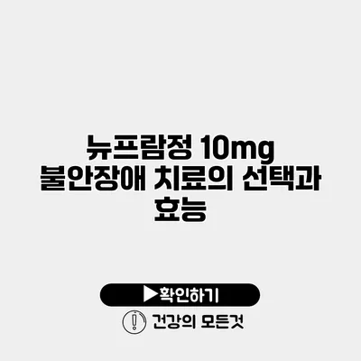 뉴프람정 10mg 불안장애 치료의 선택과 효능