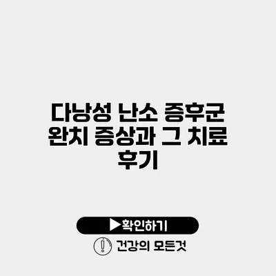 다낭성 난소 증후군 완치 증상과 그 치료 후기