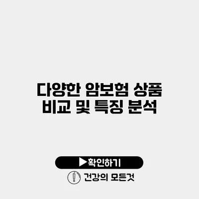 다양한 암보험 상품 비교 및 특징 분석