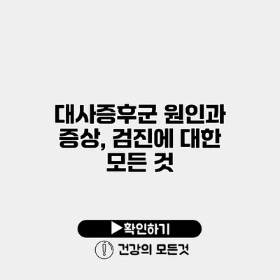 대사증후군 원인과 증상, 검진에 대한 모든 것