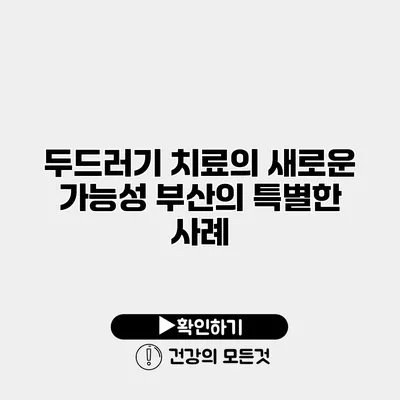 두드러기 치료의 새로운 가능성 부산의 특별한 사례