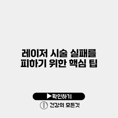 레이저 시술 실패를 피하기 위한 핵심 팁