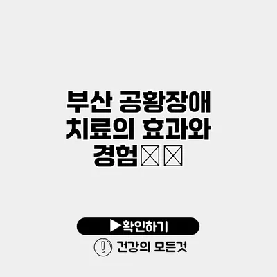 부산 공황장애 치료의 효과와 경험分享