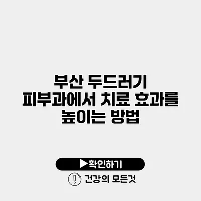 부산 두드러기 피부과에서 치료 효과를 높이는 방법