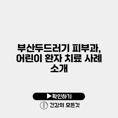 부산두드러기 피부과, 어린이 환자 치료 사례 소개