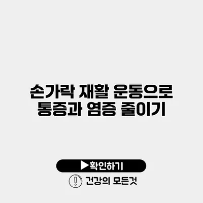 손가락 재활 운동으로 통증과 염증 줄이기