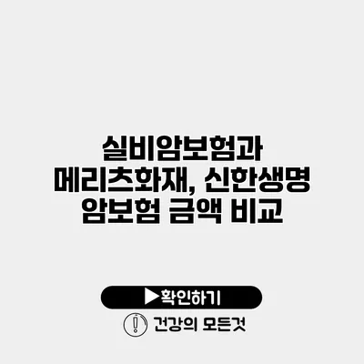 실비암보험과 메리츠화재, 신한생명 암보험 금액 비교
