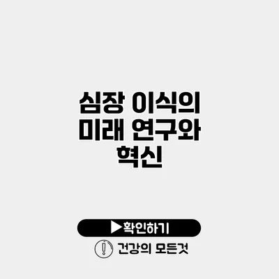 심장 이식의 미래 연구와 혁신