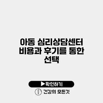 아동 심리상담센터 비용과 후기를 통한 선택