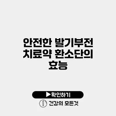 안전한 발기부전 치료약 환소단의 효능