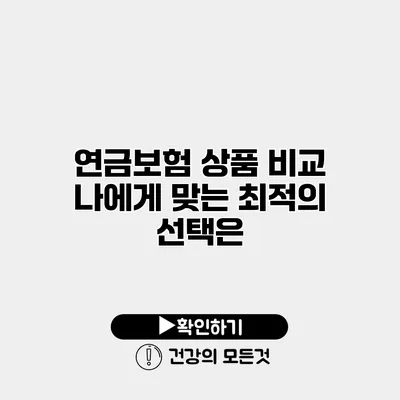 연금보험 상품 비교 나에게 맞는 최적의 선택은?