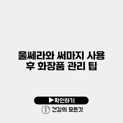 울쎄라와 써마지 사용 후 화장품 관리 팁
