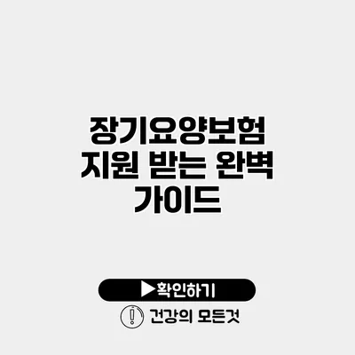 장기요양보험 지원 받는 완벽 가이드