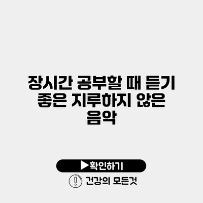 장시간 공부할 때 듣기 좋은 지루하지 않은 음악