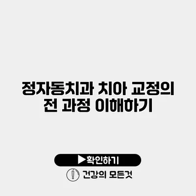 정자동치과 치아 교정의 전 과정 이해하기