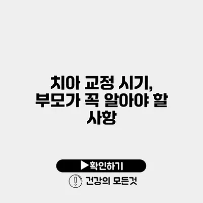 치아 교정 시기, 부모가 꼭 알아야 할 사항