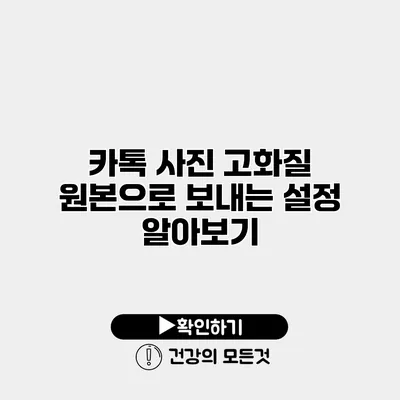 카톡 사진 고화질 원본으로 보내는 설정 알아보기