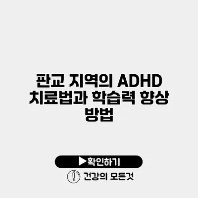 판교 지역의 ADHD 치료법과 학습력 향상 방법