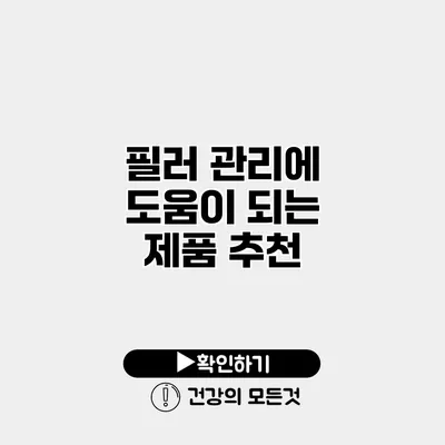 필러 관리에 도움이 되는 제품 추천