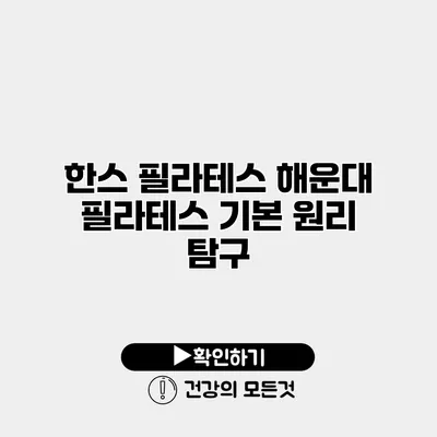 한스 필라테스 해운대 필라테스 기본 원리 탐구
