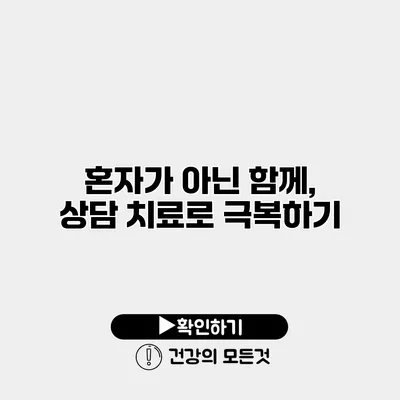혼자가 아닌 함께, 상담 치료로 극복하기