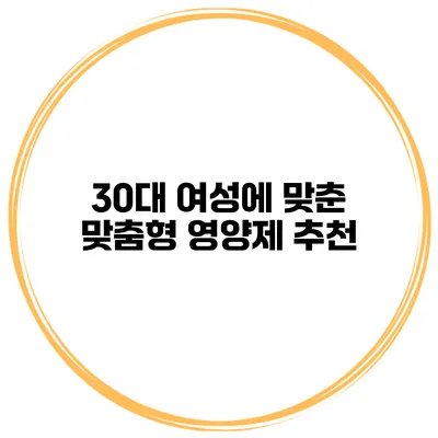 30대 여성에 맞춘 맞춤형 영양제 추천