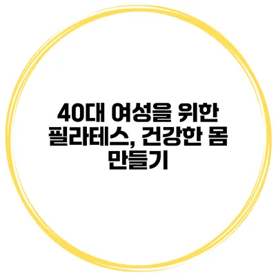 40대 여성을 위한 필라테스, 건강한 몸 만들기