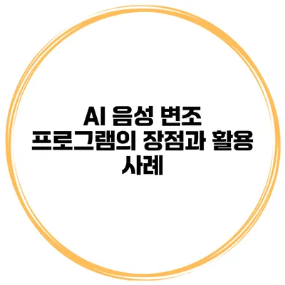 AI 음성 변조 프로그램의 장점과 활용 사례
