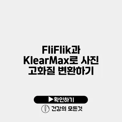 FliFlik과 KlearMax로 사진 고화질 변환하기