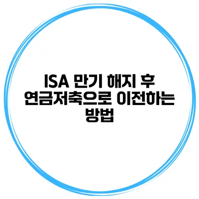 ISA 만기 해지 후 연금저축으로 이전하는 방법
