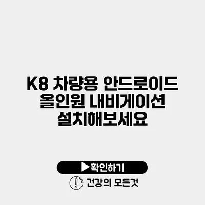 K8 차량용 안드로이드 올인원 내비게이션 설치해보세요