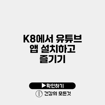 K8에서 유튜브 앱 설치하고 즐기기