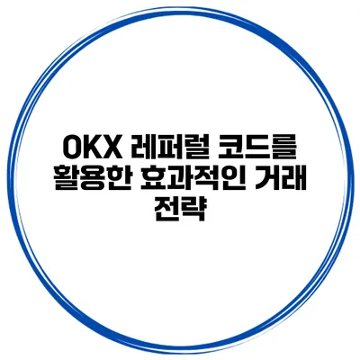 OKX 레퍼럴 코드를 활용한 효과적인 거래 전략