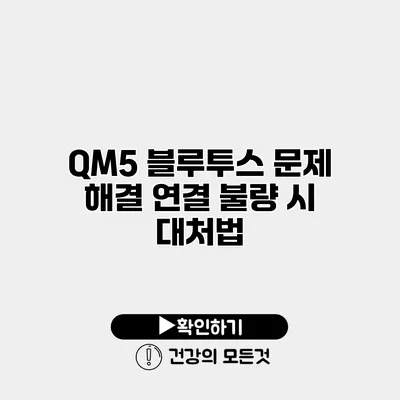QM5 블루투스 문제 해결 연결 불량 시 대처법