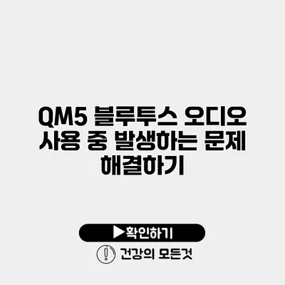 QM5 블루투스 오디오 사용 중 발생하는 문제 해결하기