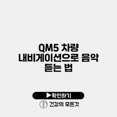 QM5 차량 내비게이션으로 음악 듣는 법