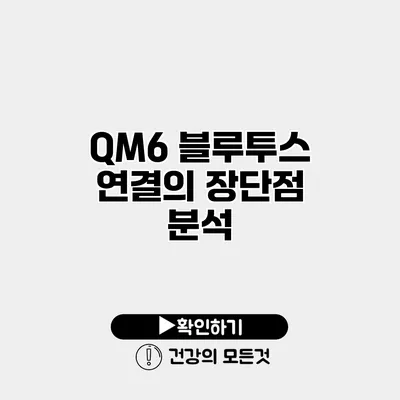 QM6 블루투스 연결의 장단점 분석