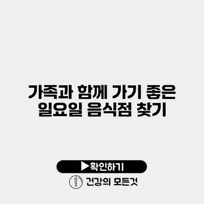 가족과 함께 가기 좋은 일요일 음식점 찾기