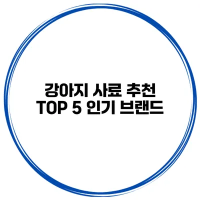 강아지 사료 추천 TOP 5 인기 브랜드