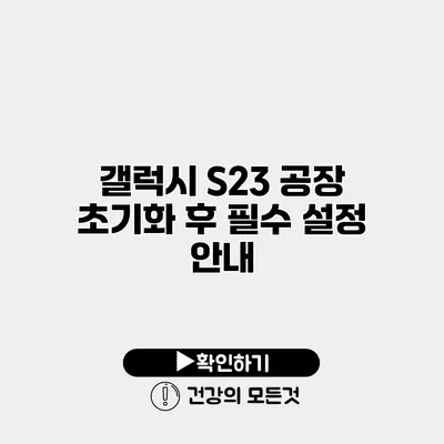 갤럭시 S23 공장 초기화 후 필수 설정 안내
