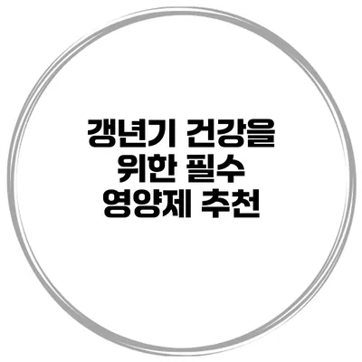 갱년기 건강을 위한 필수 영양제 추천