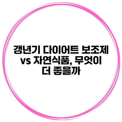 갱년기 다이어트 보조제 vs 자연식품, 무엇이 더 좋을까?