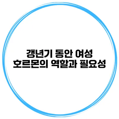갱년기 동안 여성 호르몬의 역할과 필요성