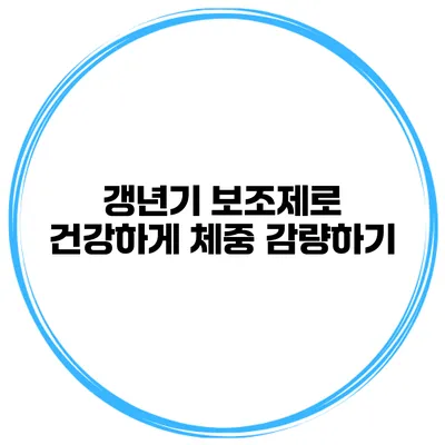 갱년기 보조제로 건강하게 체중 감량하기