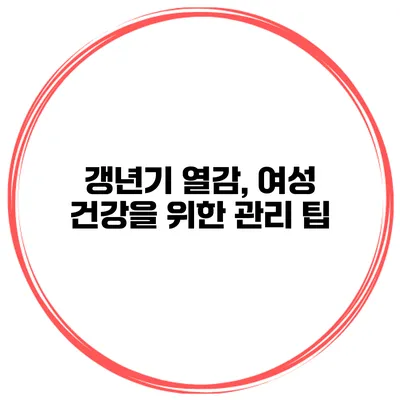 갱년기 열감, 여성 건강을 위한 관리 팁